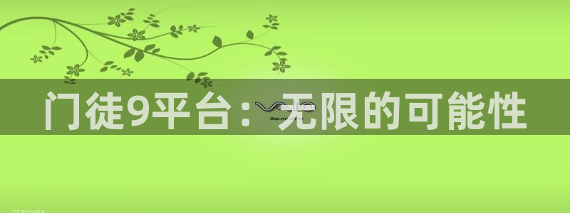 7790必发集团官网入口：门徒9平台：无限的可能性
