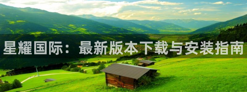 7790必发集团2登录入口：星耀国际：最新版本下载与安装指南